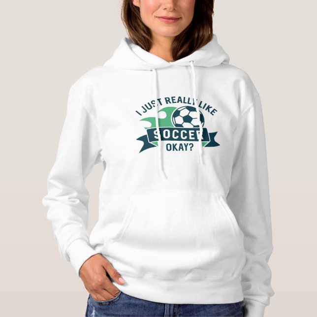 I Just Really Like Soccer Okay Hoodie (Front)