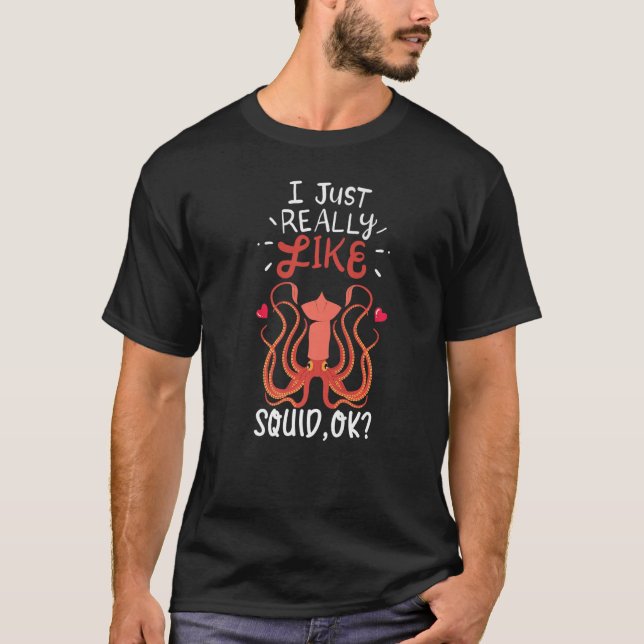 I Just Really Like Squid Ok Squids Ocean Sea T-Shirt (Front)