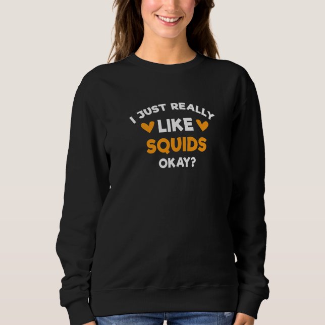 I Just Really Like Squids  Octopus Humor Seafood Sweatshirt (Front)
