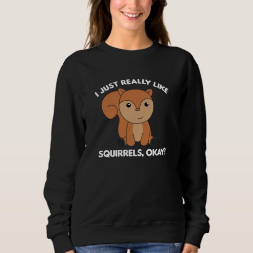 I Just Really Like Squirrels Funny Squirrel Sweatshirt