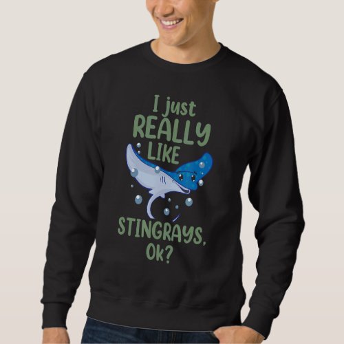 I Just Really Like Stingrays Ok  Stingray Sea Anim Sweatshirt