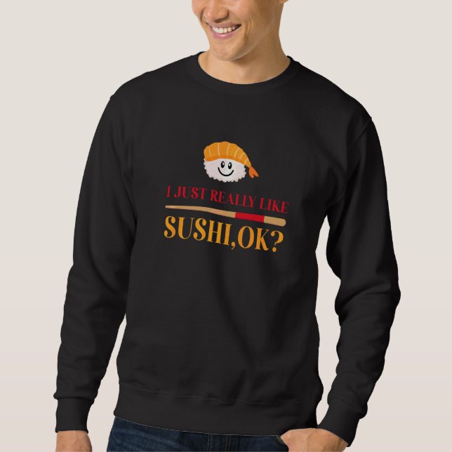I Just Really Like Sushi Ok  Japanese Food Maki Sweatshirt (Front)