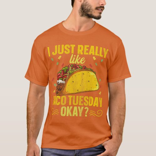 I just really like taco tuesday okay Quote for a T T_Shirt