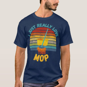 I Just Really Like This Mop T-Shirt