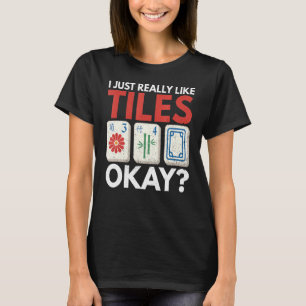 I Just Really Like Tiles Okay For A Mahjong Player T-Shirt
