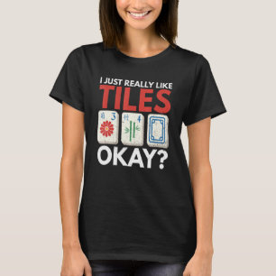 I Just Really Like Tiles Okay For A Mahjong Player T-Shirt