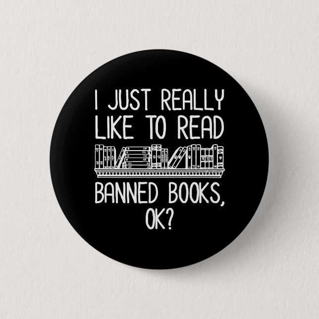 I Just Really Like To Read Banned Books, OK? Button (Front)