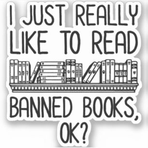 I Just Really Like To Read Banned Books, OK? Sticker