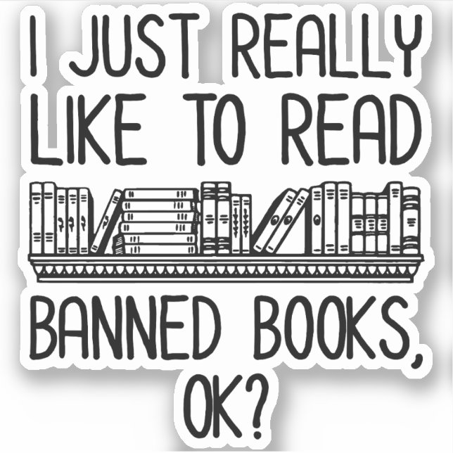 I Just Really Like To Read Banned Books, OK? Sticker (Front)