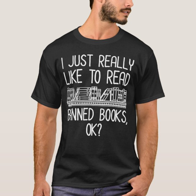 I Just Really Like To Read Banned Books, OK? T-Shirt (Front)