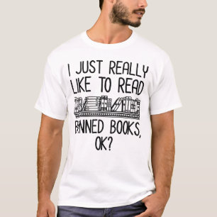 I Just Really Like To Read Banned Books, OK? T-Shirt