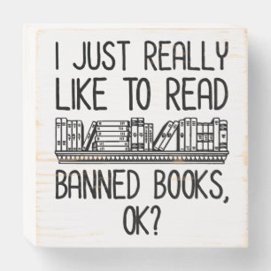 I Just Really Like To Read Banned Books, OK? Wooden Box Sign