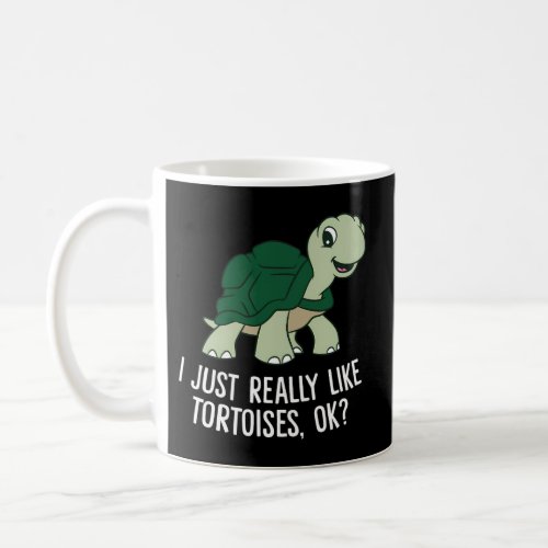 I Just Really Like Tortoises Ok Tortoise Coffee Mug