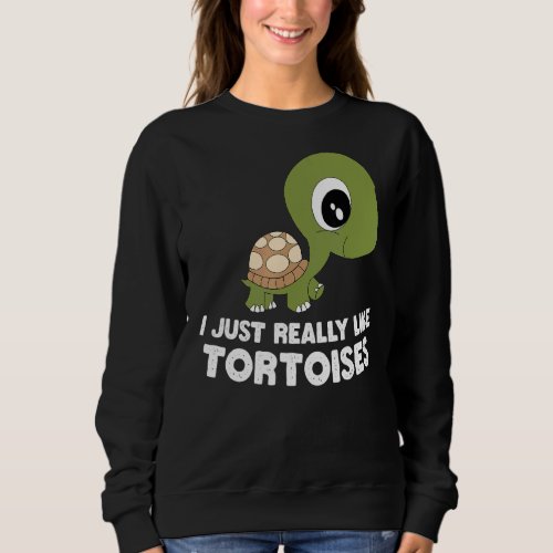 I Just Really Like Tortoises Turtle Cute Tortoise  Sweatshirt