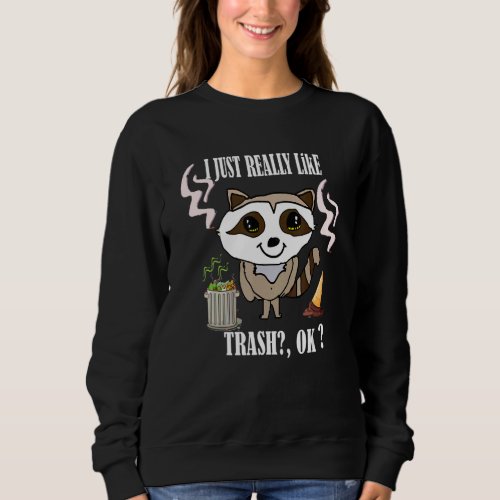 I Just Really Like Trash Ok  Raccoon Trash Pandas Sweatshirt