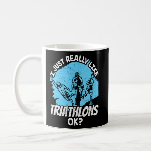 I Just Really Like Triathlons Ok Triathlete Triath Coffee Mug