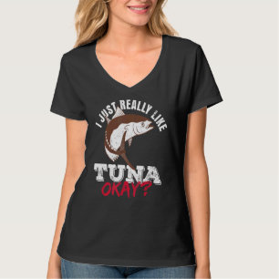 I just really like tuna okay for a Tuna T-Shirt