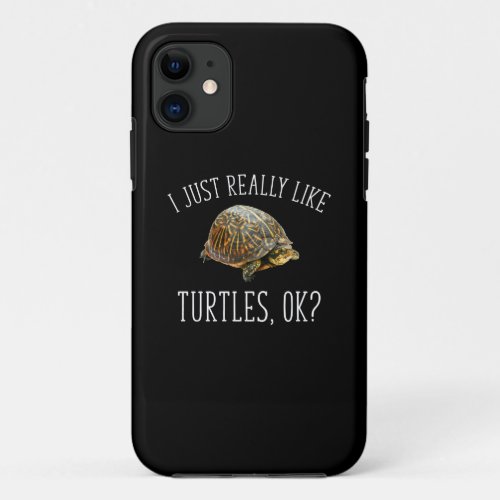 I Just Really Like Turtles OK iPhone 11 Case