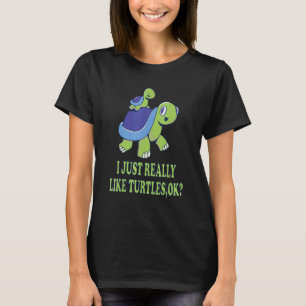 I Just Really Like Turtles,Ok Cute Turtle Mom And T-Shirt
