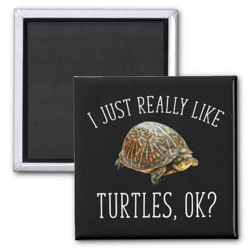 I Just Really Like Turtles OK Magnet