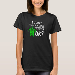 I Just Really Like Turtles Ok Turtle Lover Gift T-Shirt