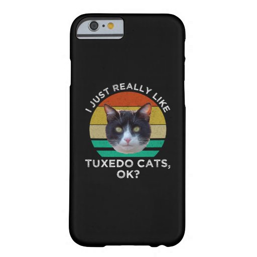I Just Really Like Tuxedo Cats OK? Barely There iPhone 6 Case