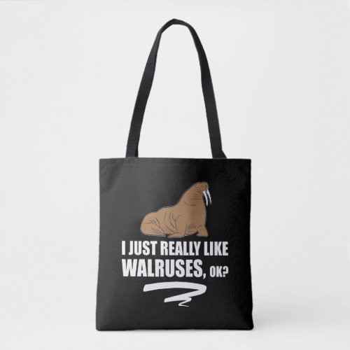 I Just Really Like Walruses OK _ Funny Walrus Tote Bag