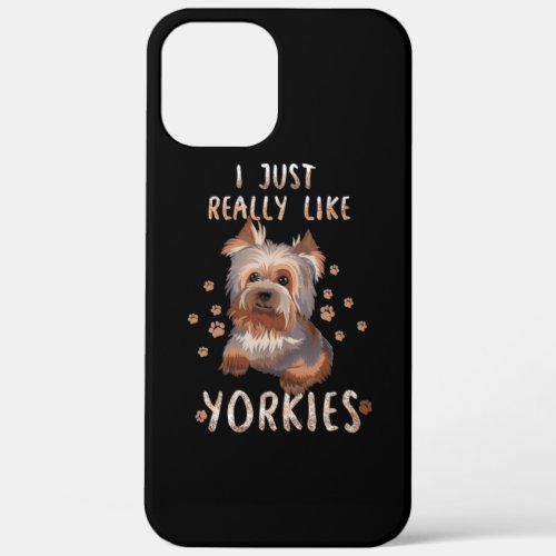 I Just Really Like Yorkies iPhone 12 Pro Max Case