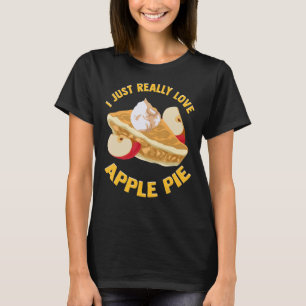 I Just Really Love Apple Pie Bakery Baking Food T-Shirt