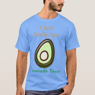 I Just Really Love Avocado Toast T-Shirt