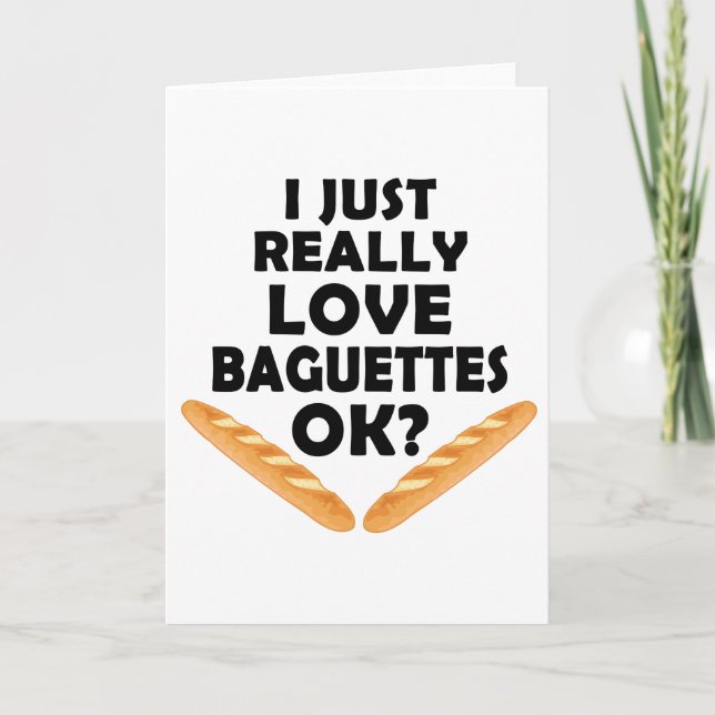 I Just Really Love Baguettes - Funny Baguette Card (Front)