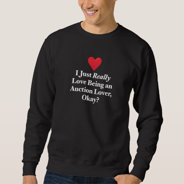I Just Really Love Being An Auction  Okay Auctione Sweatshirt (Front)