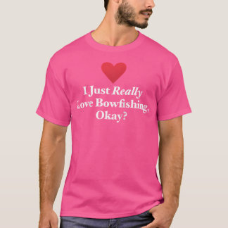 I Just Really Love Bowfishing Okay Funny Fishing Q T-Shirt