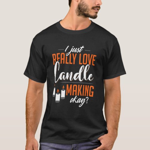 I Just Really Love Candle Making Okay Funny Appare T_Shirt
