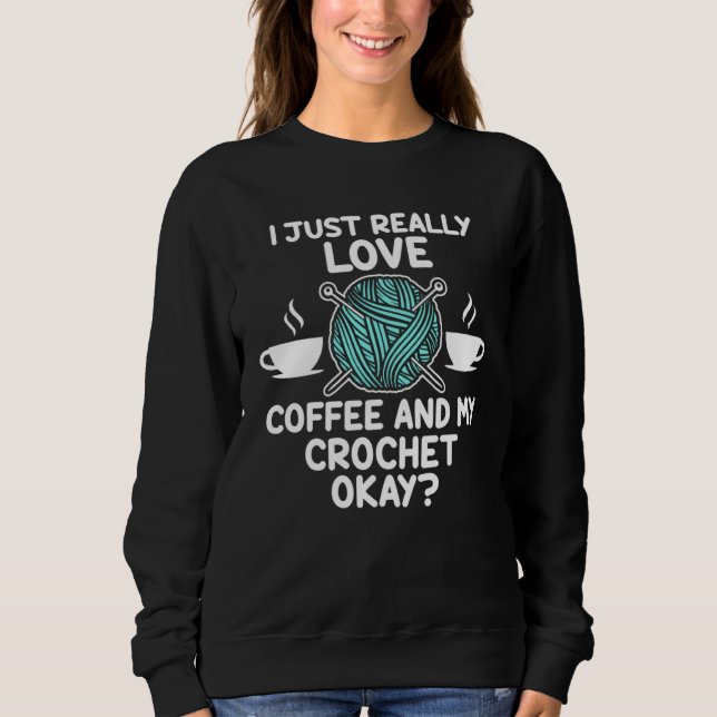 I just really love coffee and my crochet okay knit sweatshirt (Front)