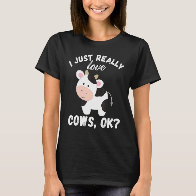 I Just Really Love Cows Ok Cow Lover Cute Farmer T-Shirt (Front)