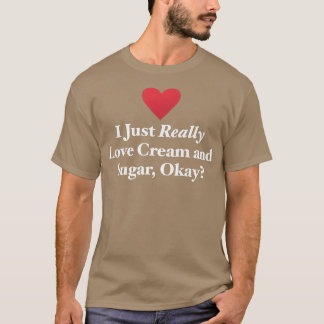 I Just Really Love Cream and Sugar, Okay Fun Bakin T-Shirt