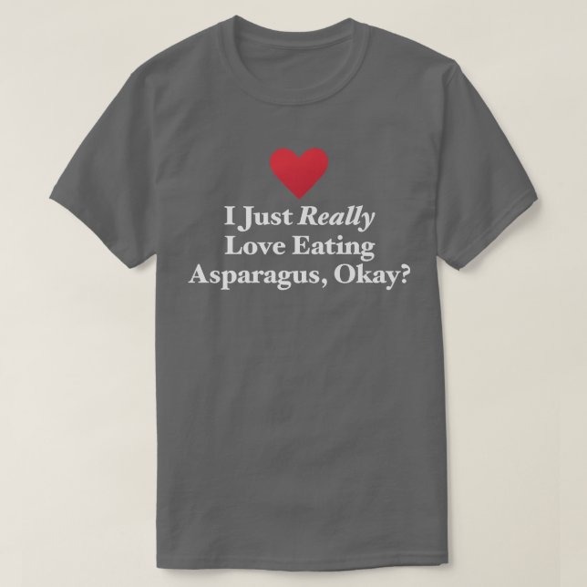 I Just Really Love Eating Asparagus, Okay Vegetabl T-Shirt (Design Front)