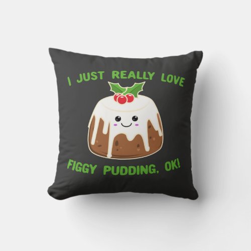 I Just Really Love Figgy Pudding OK Cute Kawaii Throw Pillow