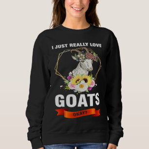 I just really love goats okay goats sweatshirt