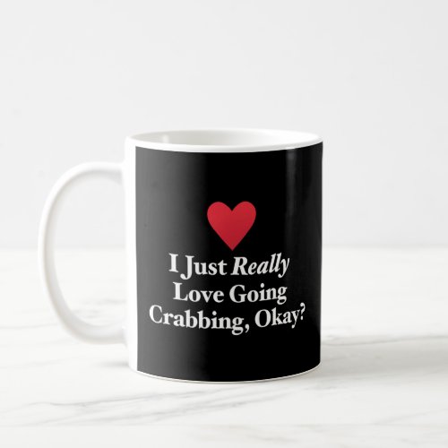 I Just Really Love Going Crabbing Okay Hilarious C Coffee Mug