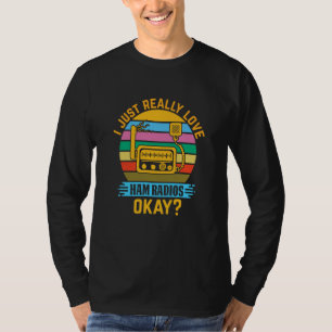 I just really Love Ham Radios Okay T-Shirt