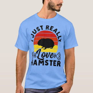 I Just Really Love Hamster Hammy Hamster Lover T-Shirt