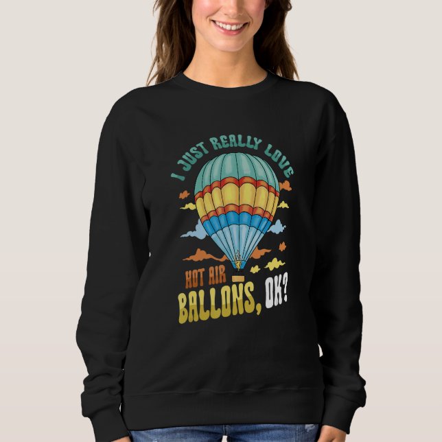 I Just Really Love Hot Air Ballons Sweatshirt (Front)