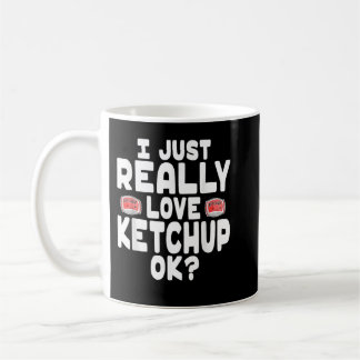 I Just Really Love Ketchup OK Cute Ketchup Lover Coffee Mug