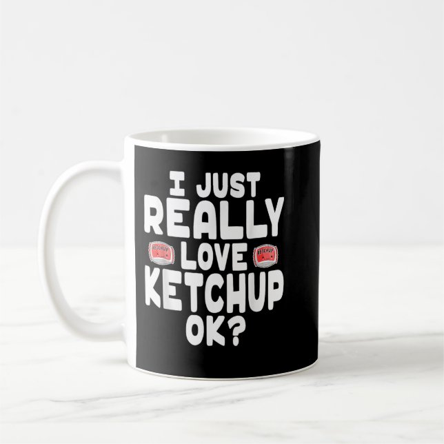 I Just Really Love Ketchup OK Cute Ketchup Lover Coffee Mug (Left)
