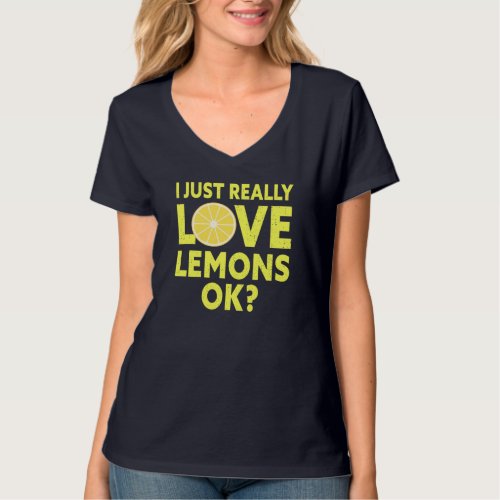I Just Really Love Lemons Ok Funny Lemon Fruit T_Shirt