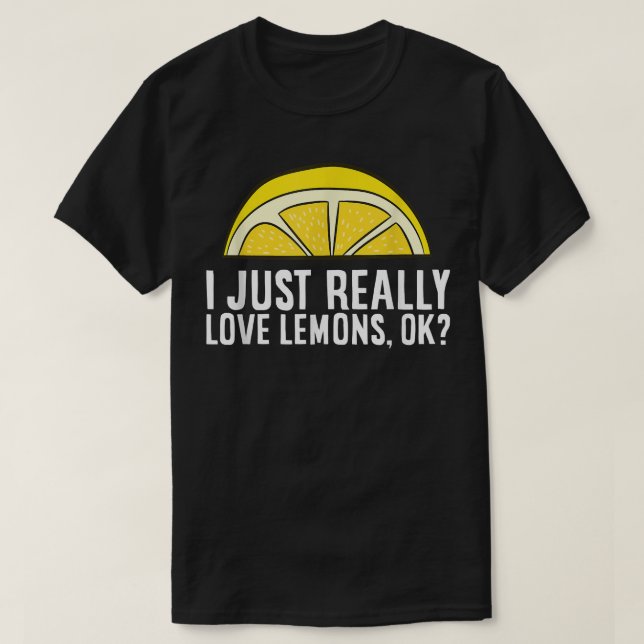 I Just Really Love Lemons, Ok  T-Shirt (Design Front)