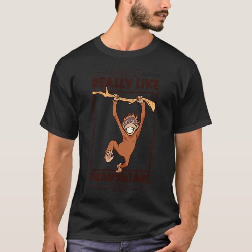 I just really love Orangutans Orangutan 1 T_Shirt
