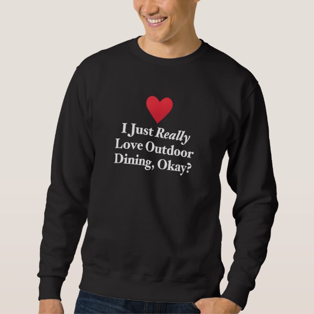 I Just Really Love Outdoor Dining  Okay Fun Grilli Sweatshirt (Front)